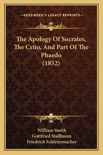 The Apology Of Socrates, The Crito, And Part Of The Phaedo (1852)