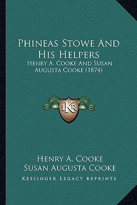 Phineas Stowe And His Helpers: Henry A. Cooke And Susan Augusta Cooke (1874)