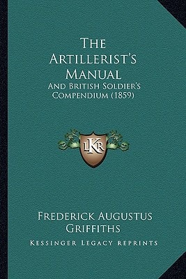 The Artillerist's Manual: And British Soldier's Compendium (1859)