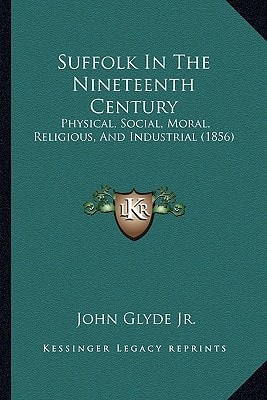 Suffolk In The Nineteenth Century: Physical, Social, Moral, Religious, And Industrial (1856)