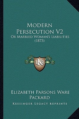 Modern Persecution V2: Or Married Woman's Liabilities (1873)