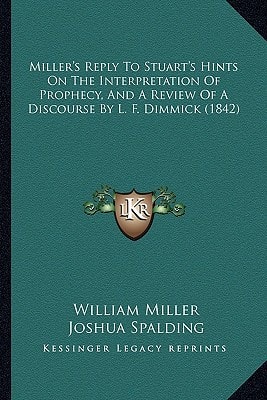 Miller's Reply To Stuart's Hints On The Interpretation Of Prophecy, And A Review Of A Discourse By L. F. Dimmick (1842)