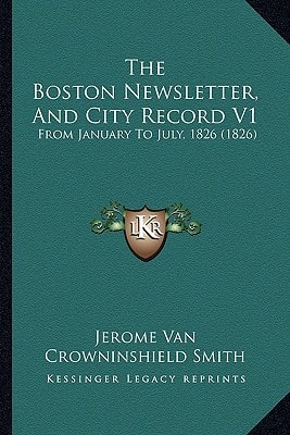 The Boston Newsletter, And City Record V1: From January To July, 1826 (1826)