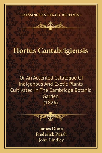 Hortus Cantabrigiensis: Or An Accented Catalogue Of Indigenous And Exotic Plants Cultivated In The Cambridge Botanic Garden (1826)