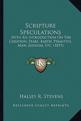 Scripture Speculations: With An Introduction On The Creation, Stars, Earth, Primitive, Man, Judaism, Etc. (1875)