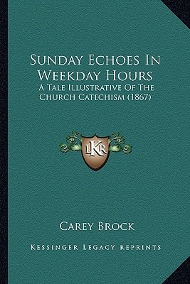 Sunday Echoes In Weekday Hours: A Tale Illustrative Of The Church Catechism (1867)
