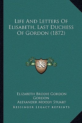 Life And Letters Of Elisabeth, Last Duchess Of Gordon (1872)