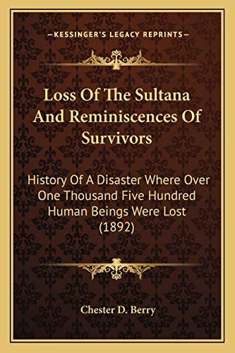 Loss Of The Sultana And Reminiscences Of Survivors: History Of A Disaster Where Over One Thousand Five Hundred Human Beings Were Lost (1892)