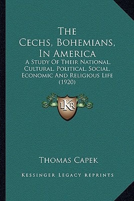 The Cechs, Bohemians, In America: A Study Of Their National, Cultural, Political, Social, Economic And Religious Life (1920)