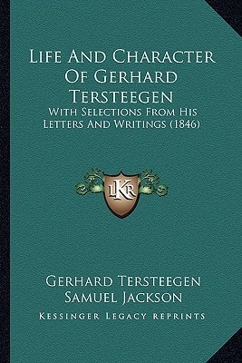 Life And Character Of Gerhard Tersteegen: With Selections From His Letters And Writings (1846)