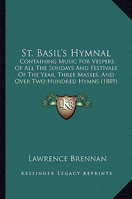 St. Basil's Hymnal: Containing Music For Vespers Of All The Sundays And Festivals Of The Year, Three Masses, And Over Two Hundred Hymns (1889)