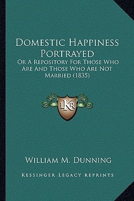 Domestic Happiness Portrayed: Or A Repository For Those Who Are And Those Who Are Not Married (1835)