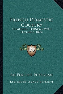 French Domestic Cookery: Combining Economy With Elegance (1825)
