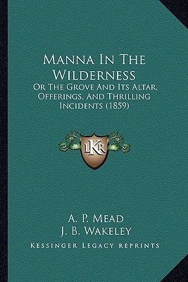Manna In The Wilderness: Or The Grove And Its Altar, Offerings, And Thrilling Incidents (1859)