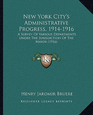 New York City's Administrative Progress, 1914-1916: A Survey Of Various Departments Under The Jurisdiction Of The Mayor (1916)