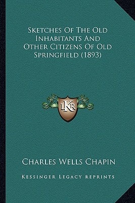 Sketches Of The Old Inhabitants And Other Citizens Of Old Springfield (1893)