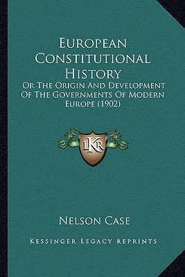 European Constitutional History: Or The Origin And Development Of The Governments Of Modern Europe (1902)