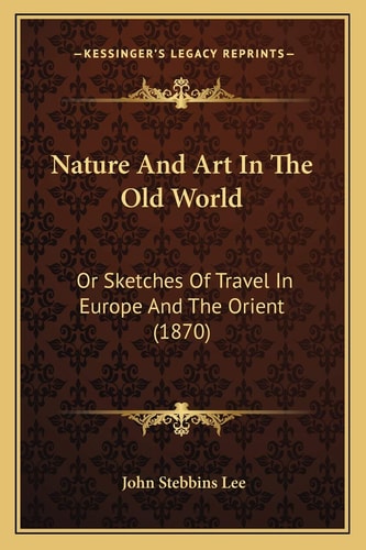 Nature And Art In The Old World: Or Sketches Of Travel In Europe And The Orient (1870)