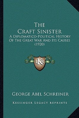 The Craft Sinister: A Diplomatico-Political History Of The Great War And Its Causes (1920)