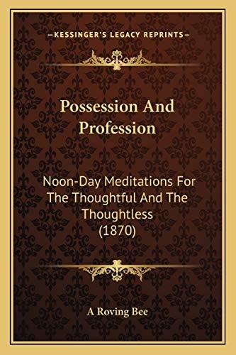 Possession And Profession: Noon-Day Meditations For The Thoughtful And The Thoughtless (1870)