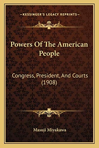Powers Of The American People: Congress, President, And Courts (1908)