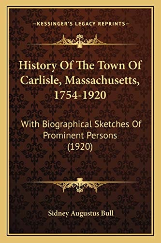 History Of The Town Of Carlisle, Massachusetts, 1754-1920: With Biographical Sketches Of Prominent Persons (1920)