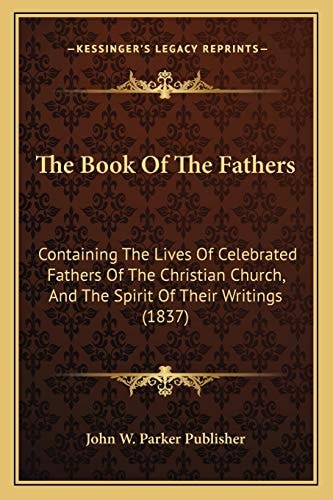 The Book Of The Fathers: Containing The Lives Of Celebrated Fathers Of The Christian Church, And The Spirit Of Their Writings (1837)