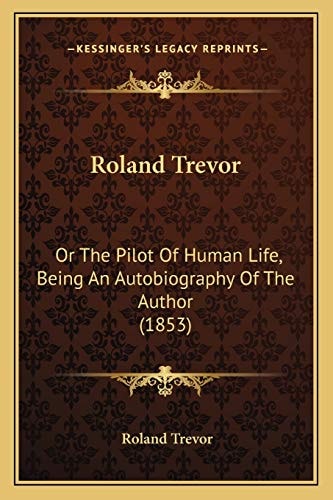 Roland Trevor: Or The Pilot Of Human Life, Being An Autobiography Of The Author (1853)