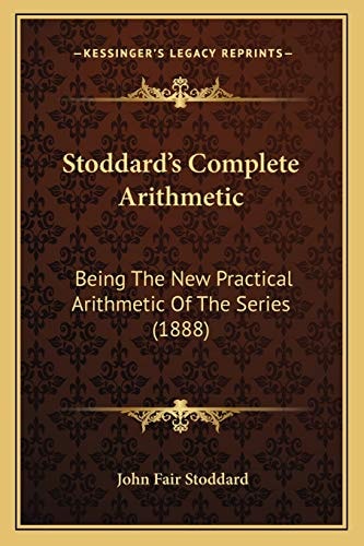 Stoddard's Complete Arithmetic: Being The New Practical Arithmetic Of The Series (1888)