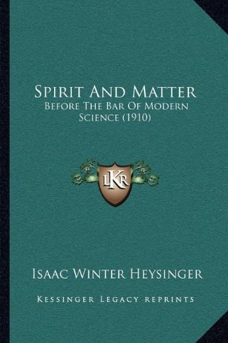 Spirit And Matter: Before The Bar Of Modern Science (1910)