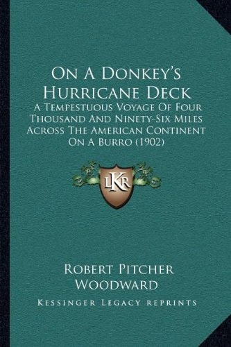 On A Donkey's Hurricane Deck: A Tempestuous Voyage Of Four Thousand And Ninety-Six Miles Across The American Continent On A Burro (1902)