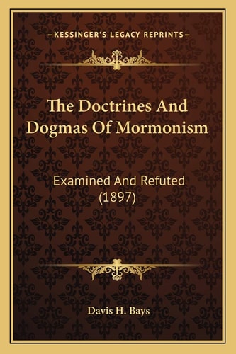 The Doctrines And Dogmas Of Mormonism: Examined And Refuted (1897)