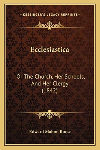 Ecclesiastica: Or The Church, Her Schools, And Her Clergy (1842)