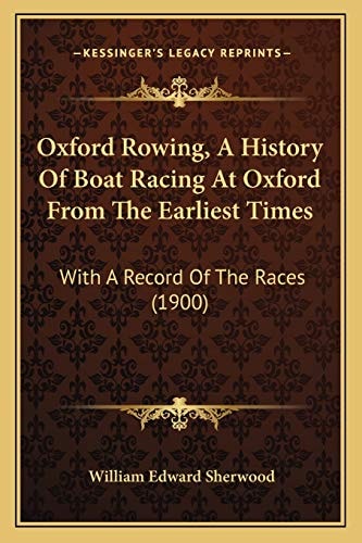 Oxford Rowing, A History Of Boat Racing At Oxford From The Earliest Times: With A Record Of The Races (1900)
