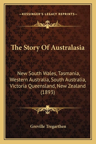 The Story Of Australasia: New South Wales, Tasmania, Western Australia, South Australia, Victoria Queensland, New Zealand (1893)