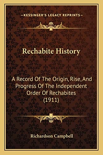Rechabite History: A Record Of The Origin, Rise, And Progress Of The Independent Order Of Rechabites (1911)