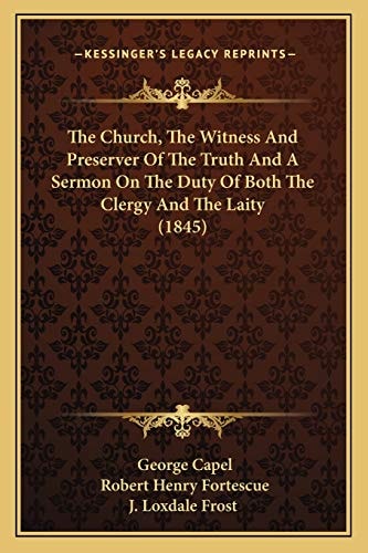 The Church, The Witness And Preserver Of The Truth And A Sermon On The Duty Of Both The Clergy And The Laity (1845)