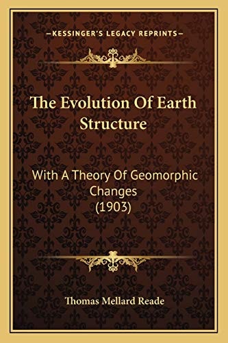 The Evolution Of Earth Structure: With A Theory Of Geomorphic Changes (1903)