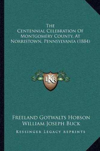 The Centennial Celebration Of Montgomery County, At Norristown, Pennsylvania (1884)