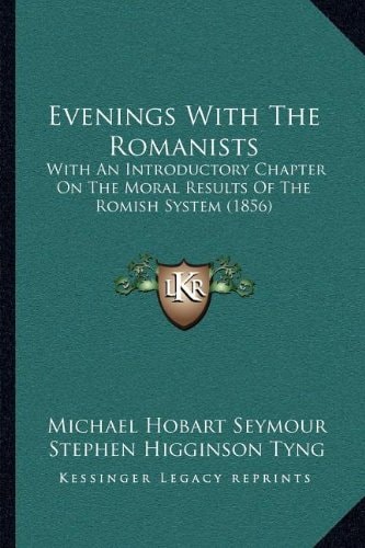 Evenings With The Romanists: With An Introductory Chapter On The Moral Results Of The Romish System (1856)