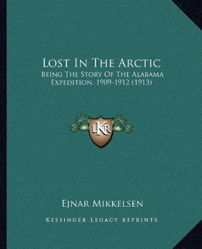 Lost In The Arctic: Being The Story Of The Alabama Expedition, 1909-1912 (1913)