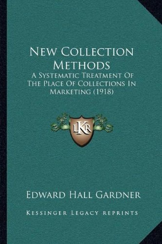 New Collection Methods: A Systematic Treatment Of The Place Of Collections In Marketing (1918)
