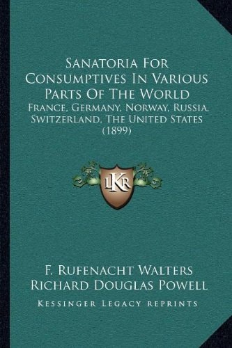 Sanatoria For Consumptives In Various Parts Of The World: France, Germany, Norway, Russia, Switzerland, The United States (1899)
