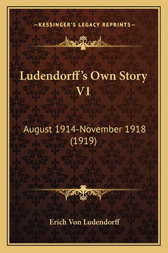 Ludendorff's Own Story V1: August 1914-November 1918 (1919)