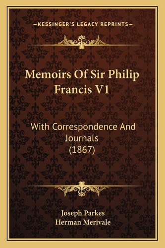 Memoirs Of Sir Philip Francis V1: With Correspondence And Journals (1867)