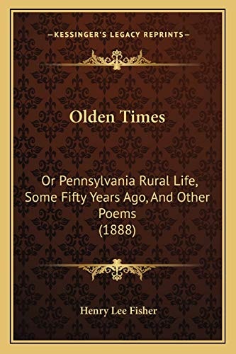 Olden Times: Or Pennsylvania Rural Life, Some Fifty Years Ago, And Other Poems (1888)