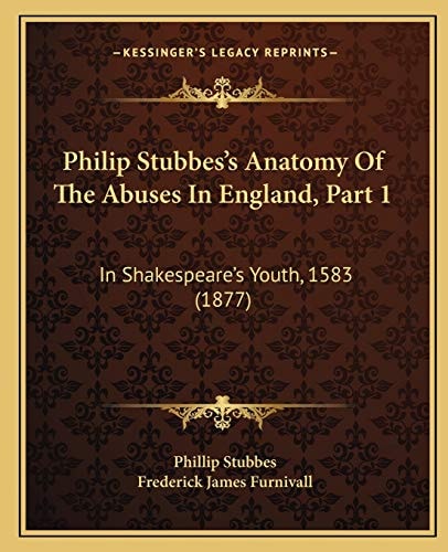 Philip Stubbes's Anatomy Of The Abuses In England, Part 1: In Shakespeare's Youth, 1583 (1877)
