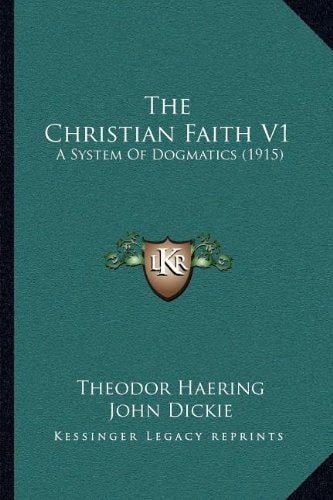 The Christian Faith V1: A System Of Dogmatics (1915)