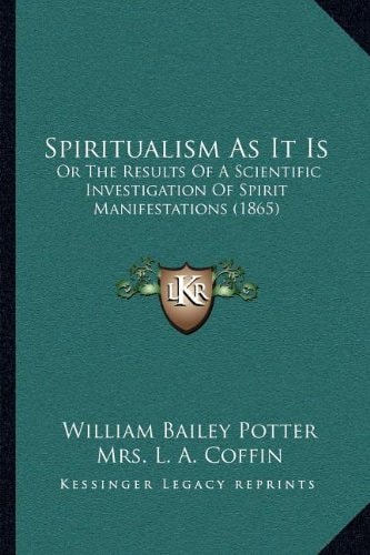 Spiritualism As It Is: Or The Results Of A Scientific Investigation Of Spirit Manifestations (1865)