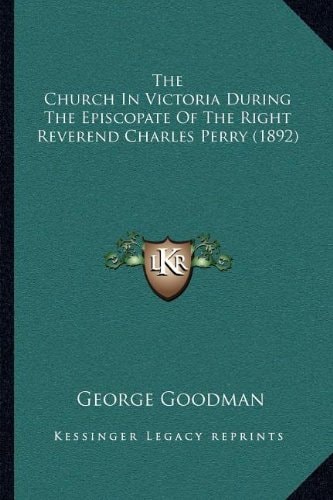 The Church In Victoria During The Episcopate Of The Right Reverend Charles Perry (1892)